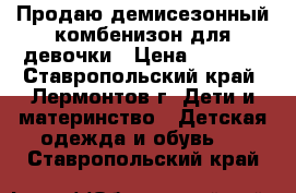 Продаю демисезонный комбенизон для девочки › Цена ­ 1 000 - Ставропольский край, Лермонтов г. Дети и материнство » Детская одежда и обувь   . Ставропольский край